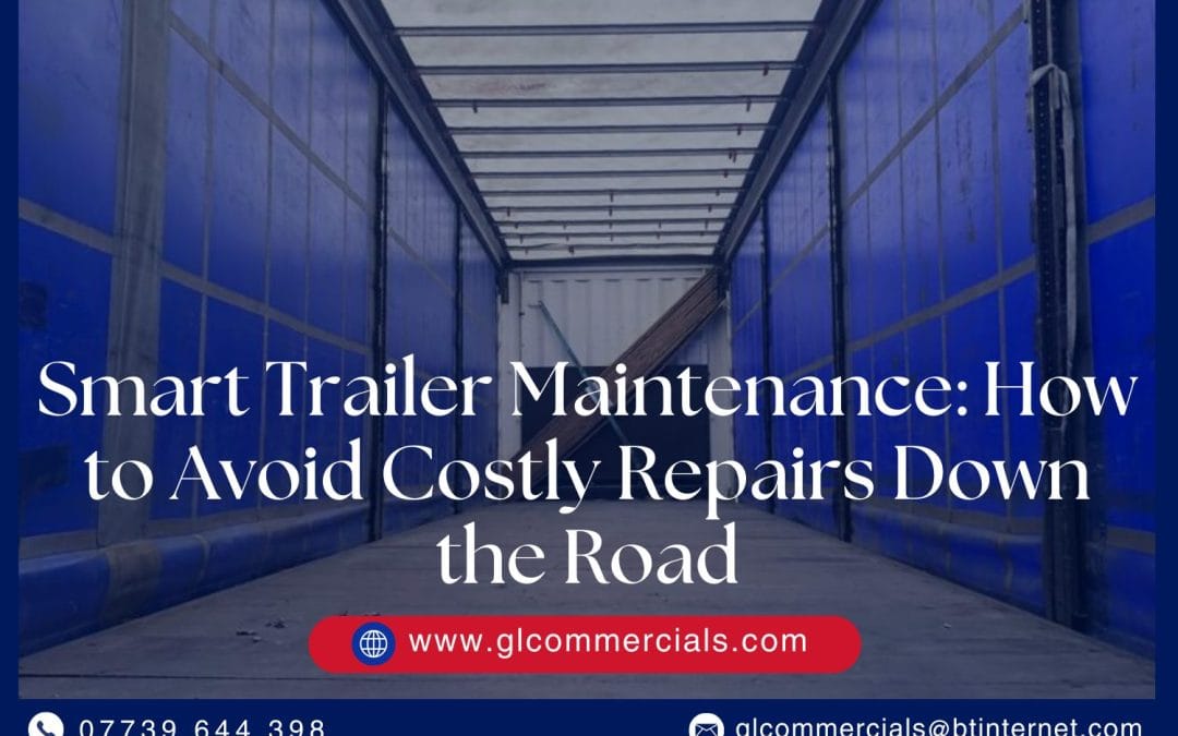 Smart Trailer Maintenance: How to Avoid Costly Repairs Down the Road